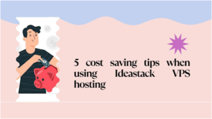 5 Cost Saving Tips When Using Ideastack VPS Hosting