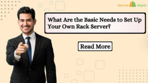 What Are the Basic Needs to Set Up Your Own Rack Server?