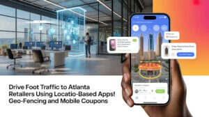 Drive Foot Traffic to Atlanta Retailers using Location-based Apps! Geo-fencing and Mobile Coupons
