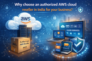 Why choose an authorized AWS cloud reseller in India for your business